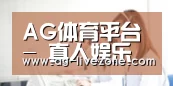 AG体育平台 - 真人娱乐中心