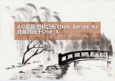 AG篮球|微软公布Xbox Series X:性能四倍于One X(图1) AG赛事